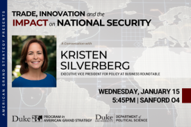 Kristen Silverberg: Trade, Innovation &amp;amp;amp; the Impact on National Security  on Jan. 15 at 5:30pm in Sanford 04